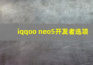 iqqoo neo5开发者选项